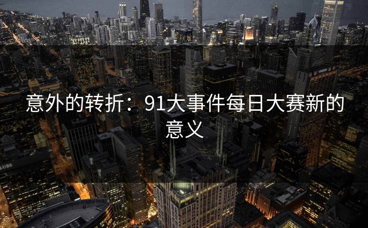 意外的转折：91大事件每日大赛新的意义